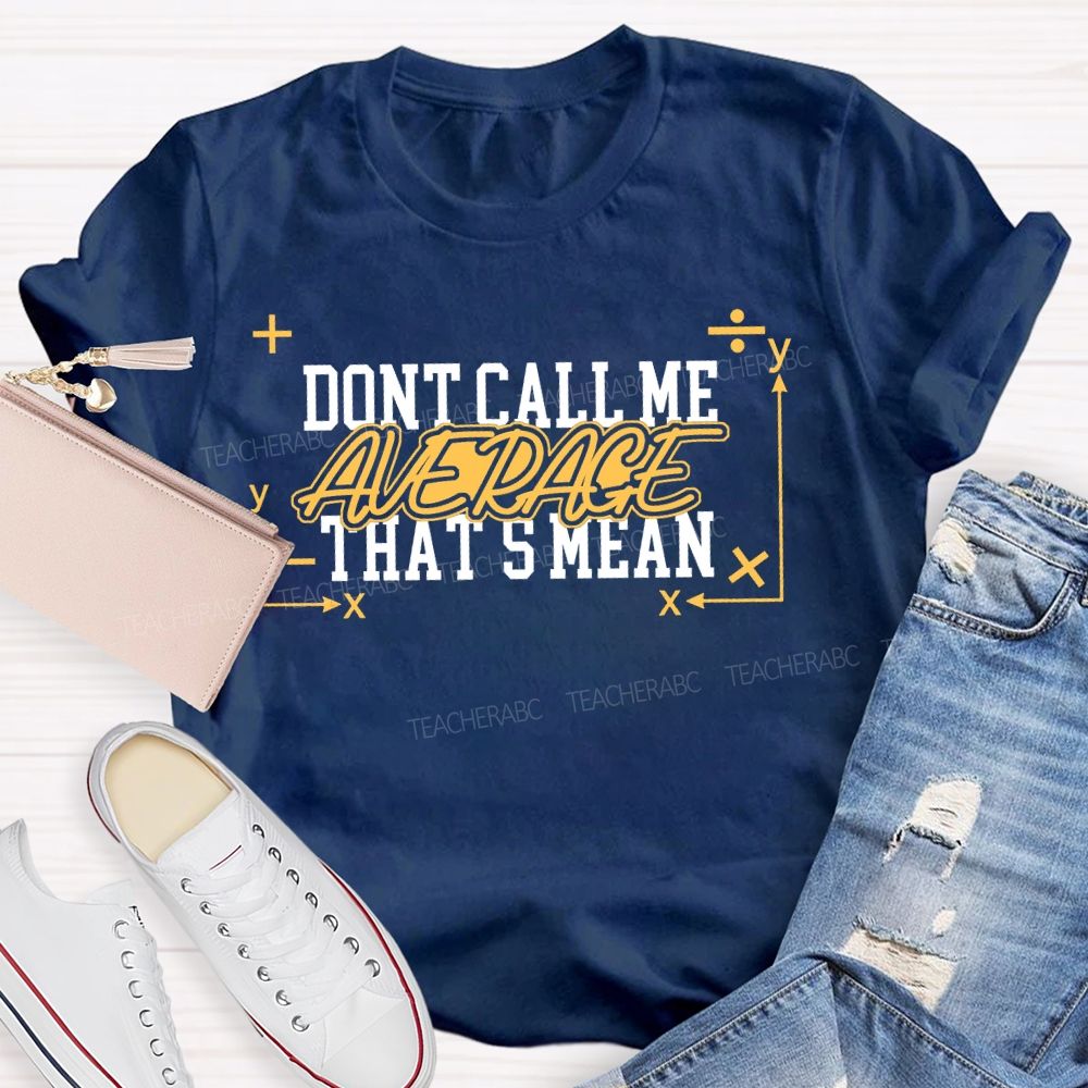 Don't Call Me Average That's Mean Shirt Funny Math Teacher T-shirt