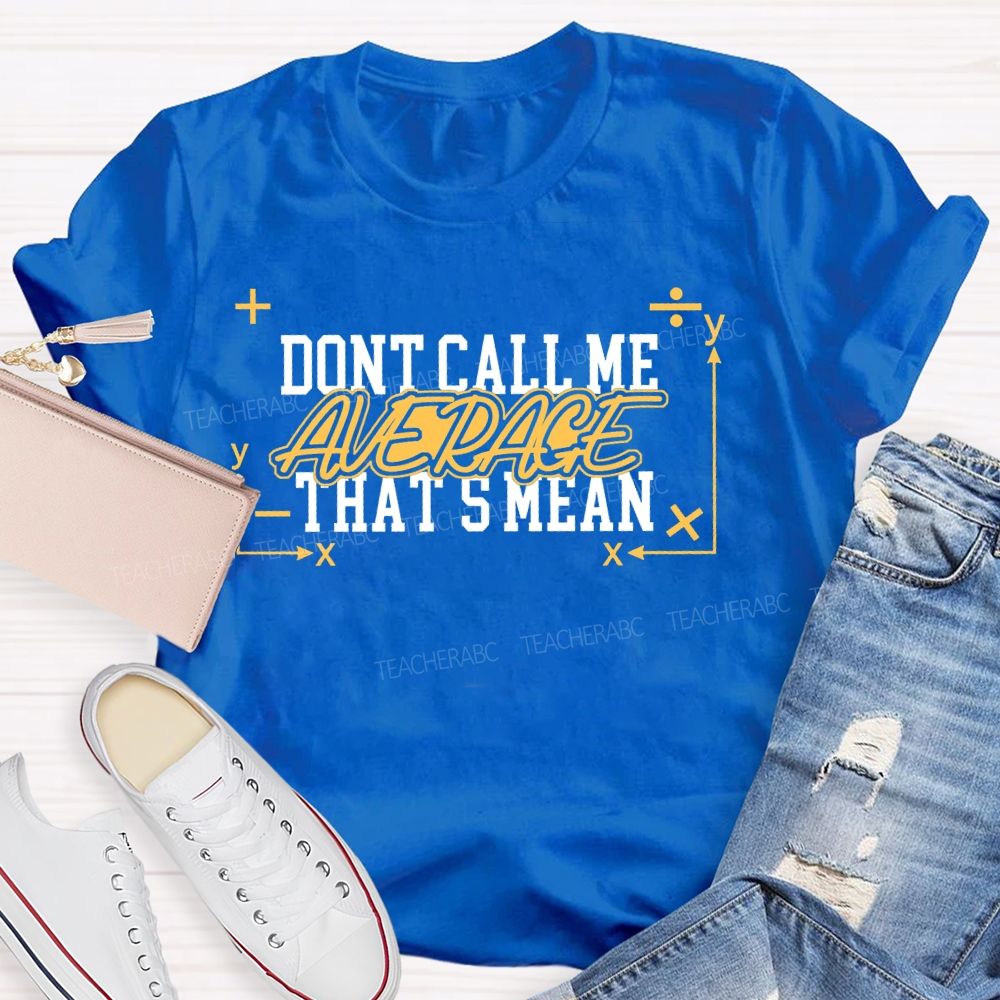 Don't Call Me Average That's Mean Shirt Funny Math Teacher T-shirt