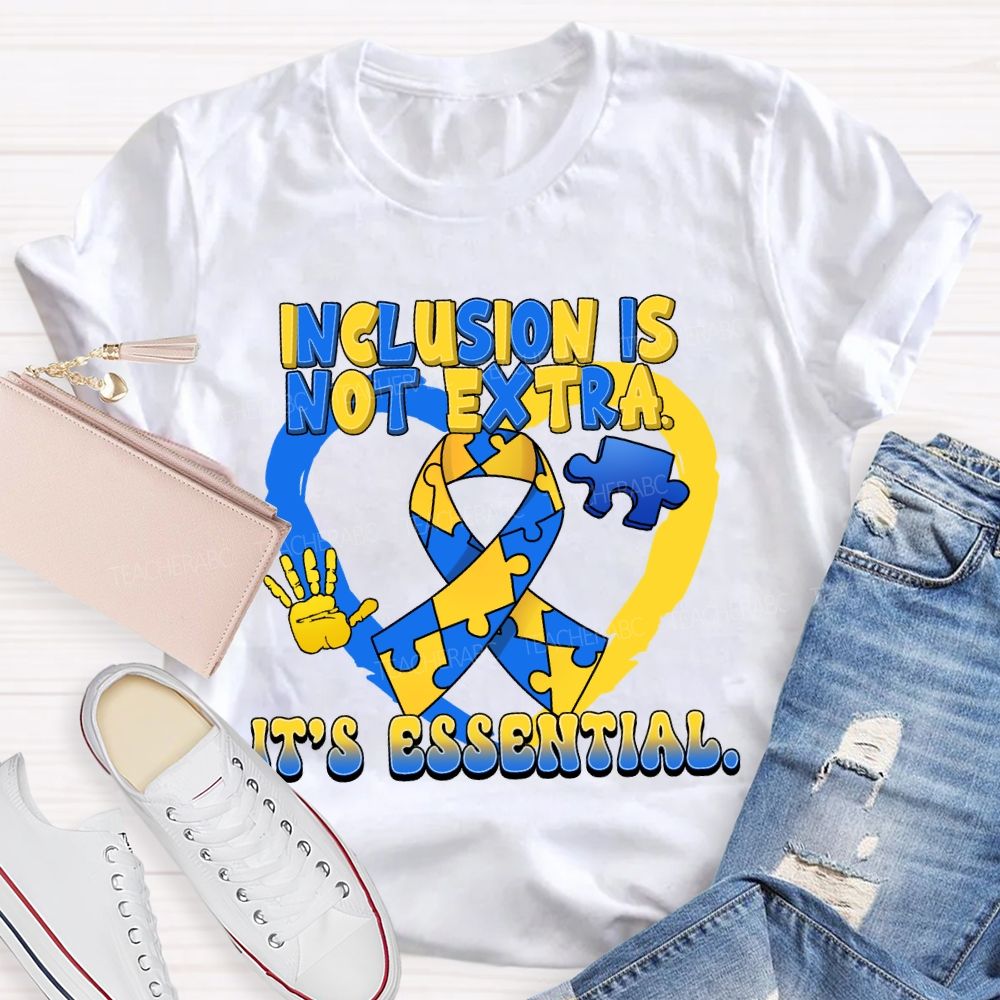 Inclusion Is Not Extra It's Essential Teacher T-shirt