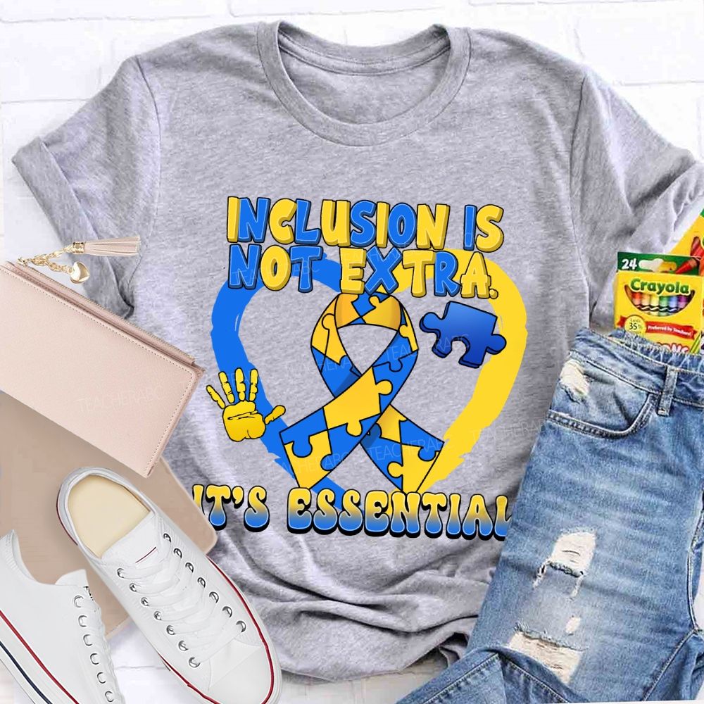 Inclusion Is Not Extra It's Essential Teacher T-shirt