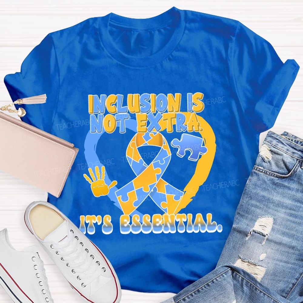 Inclusion Is Not Extra It's Essential Teacher T-shirt