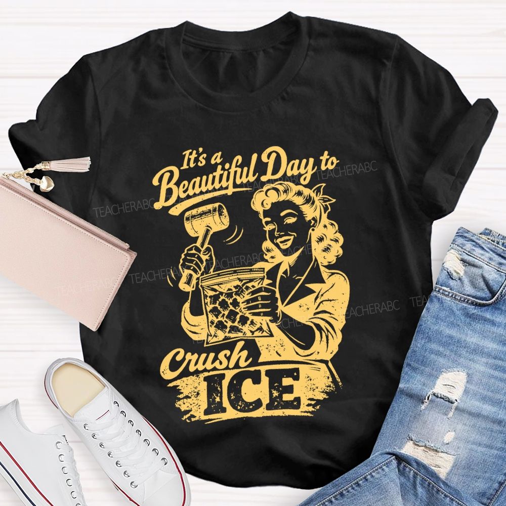It'S A Beautiful Day To Crush Ice Teacher T-shirt