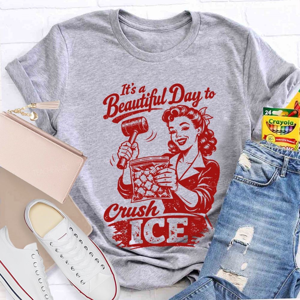 It'S A Beautiful Day To Crush Ice Teacher T-shirt