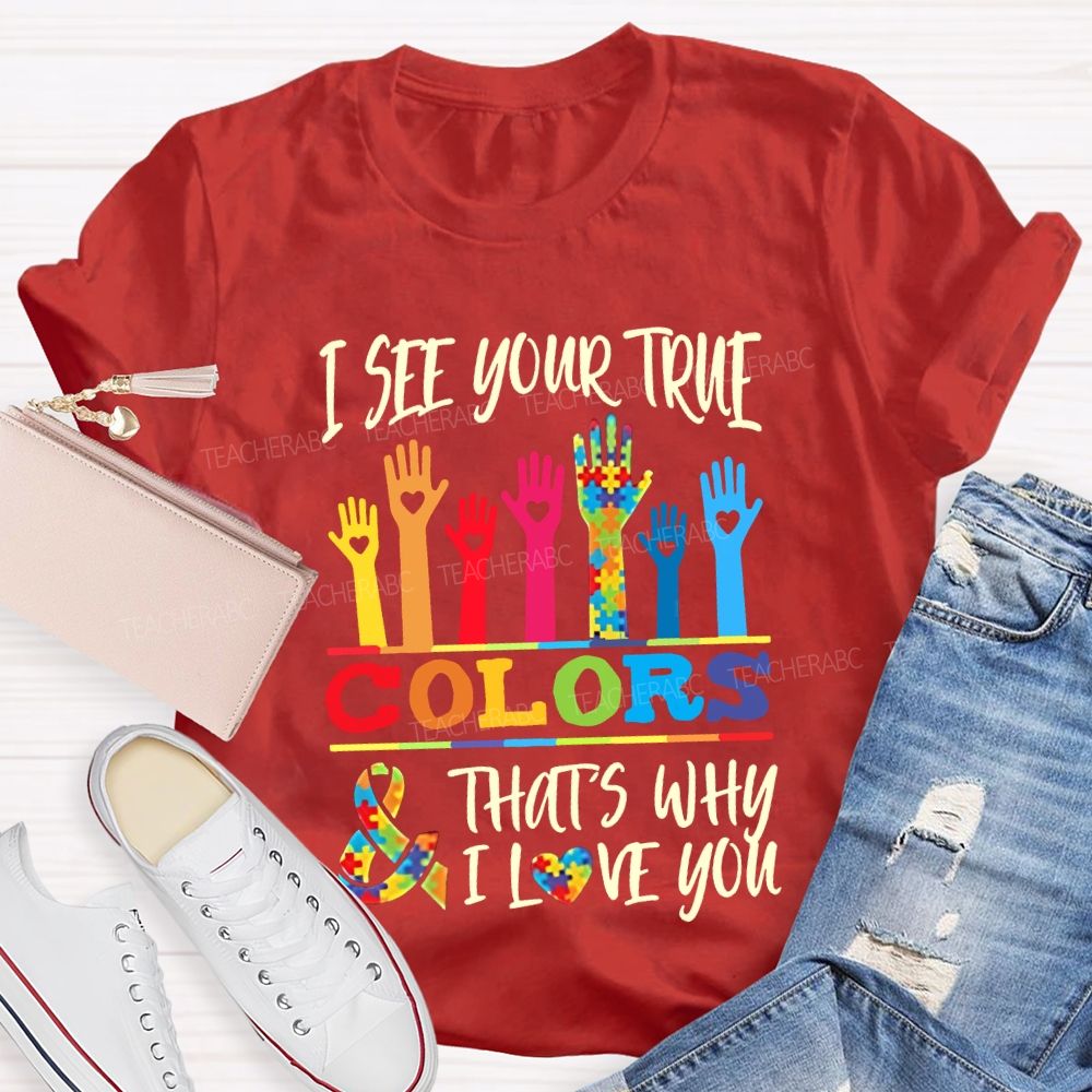 I See Your True Colors That'S Why I Love You Teacher T-shirt