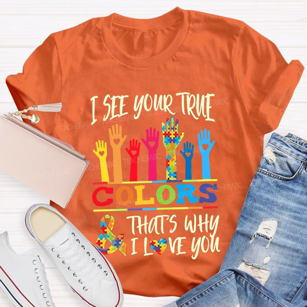 I See Your True Colors That'S Why I Love You Teacher T-shirt