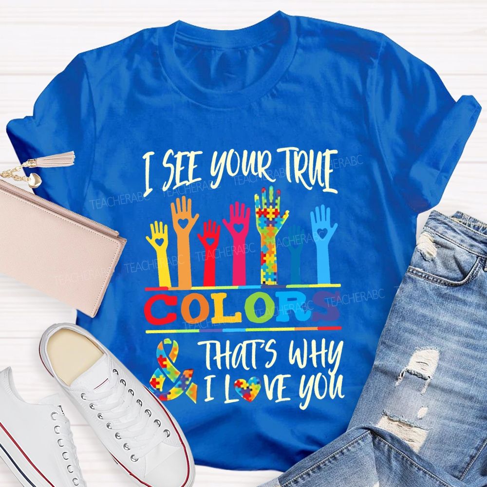 I See Your True Colors That'S Why I Love You Teacher T-shirt