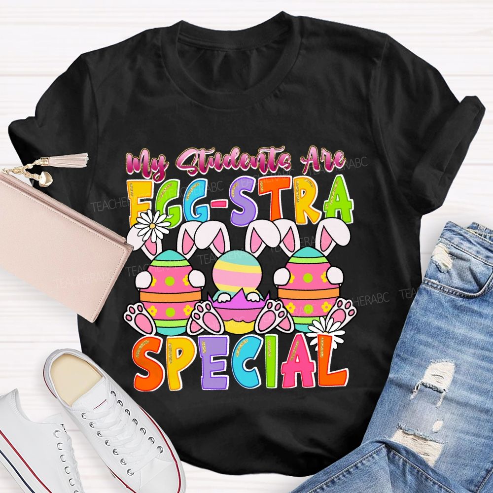 My Students Are Egg-Stra Special Easter Day Bunny Teacher T-shirt