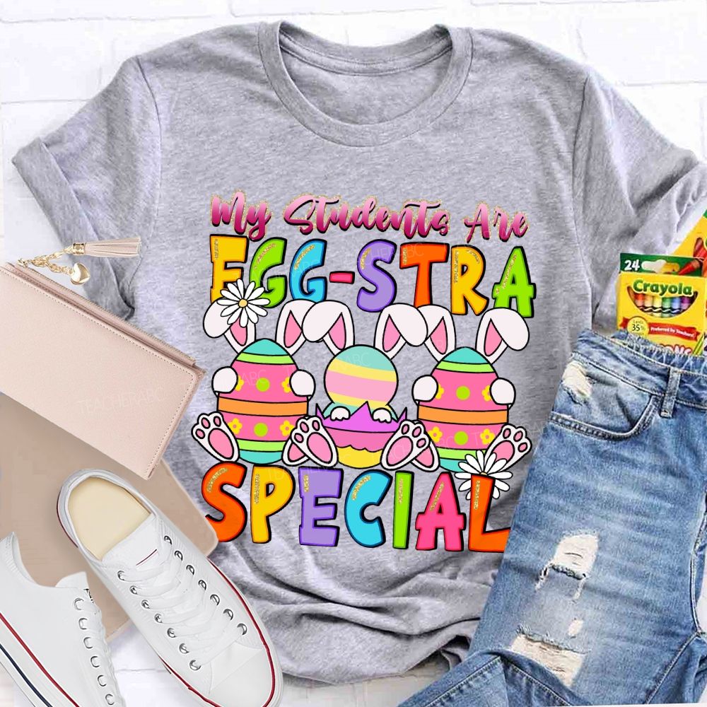 My Students Are Egg-Stra Special Easter Day Bunny Teacher T-shirt