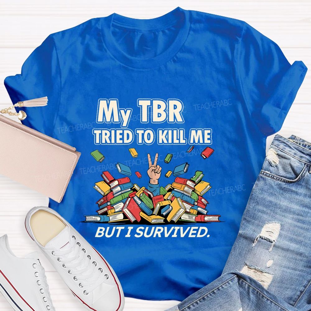 My Tbr Tried To Kill Me But I Survived Teacher T-shirt
