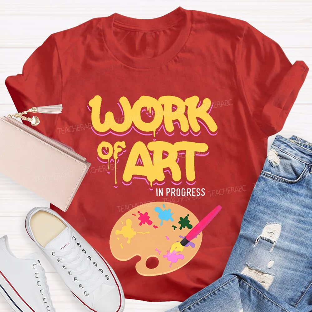 Work Of Art In Progress Artist Teacher T-shirt