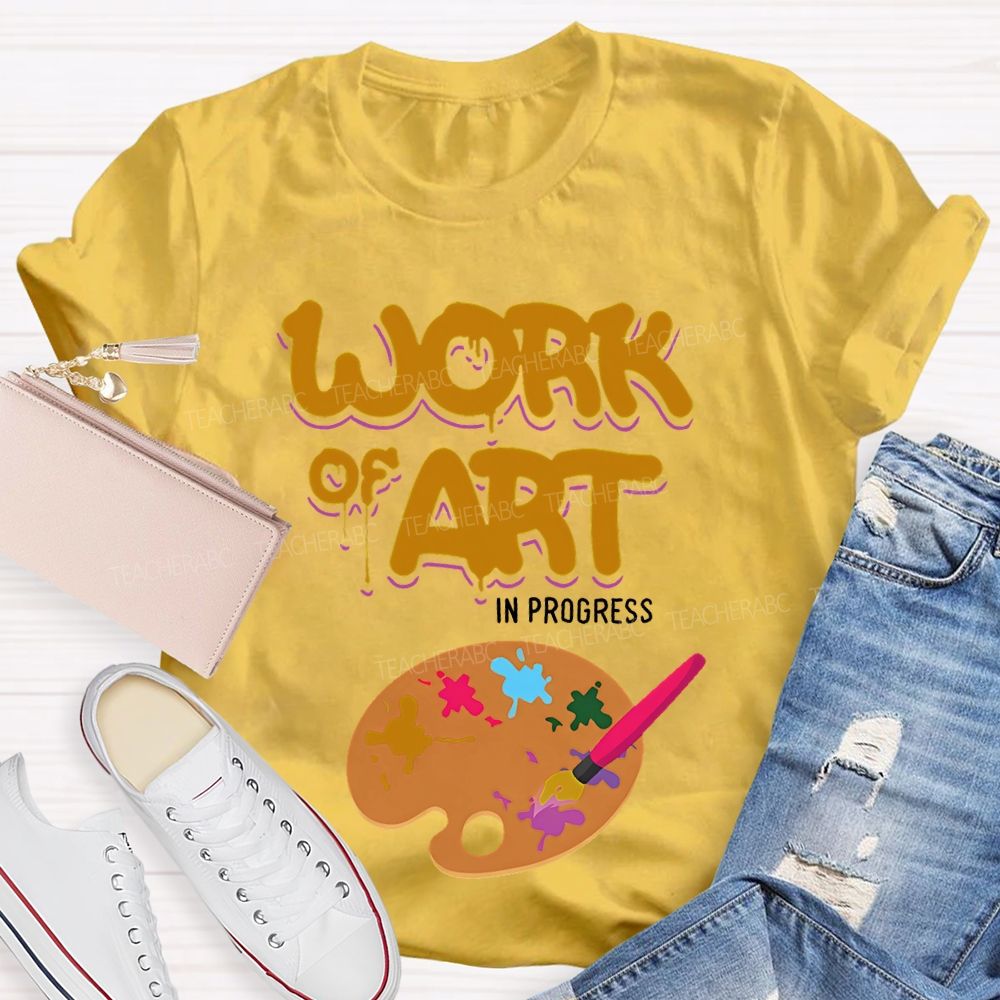 Work Of Art In Progress Artist Teacher T-shirt