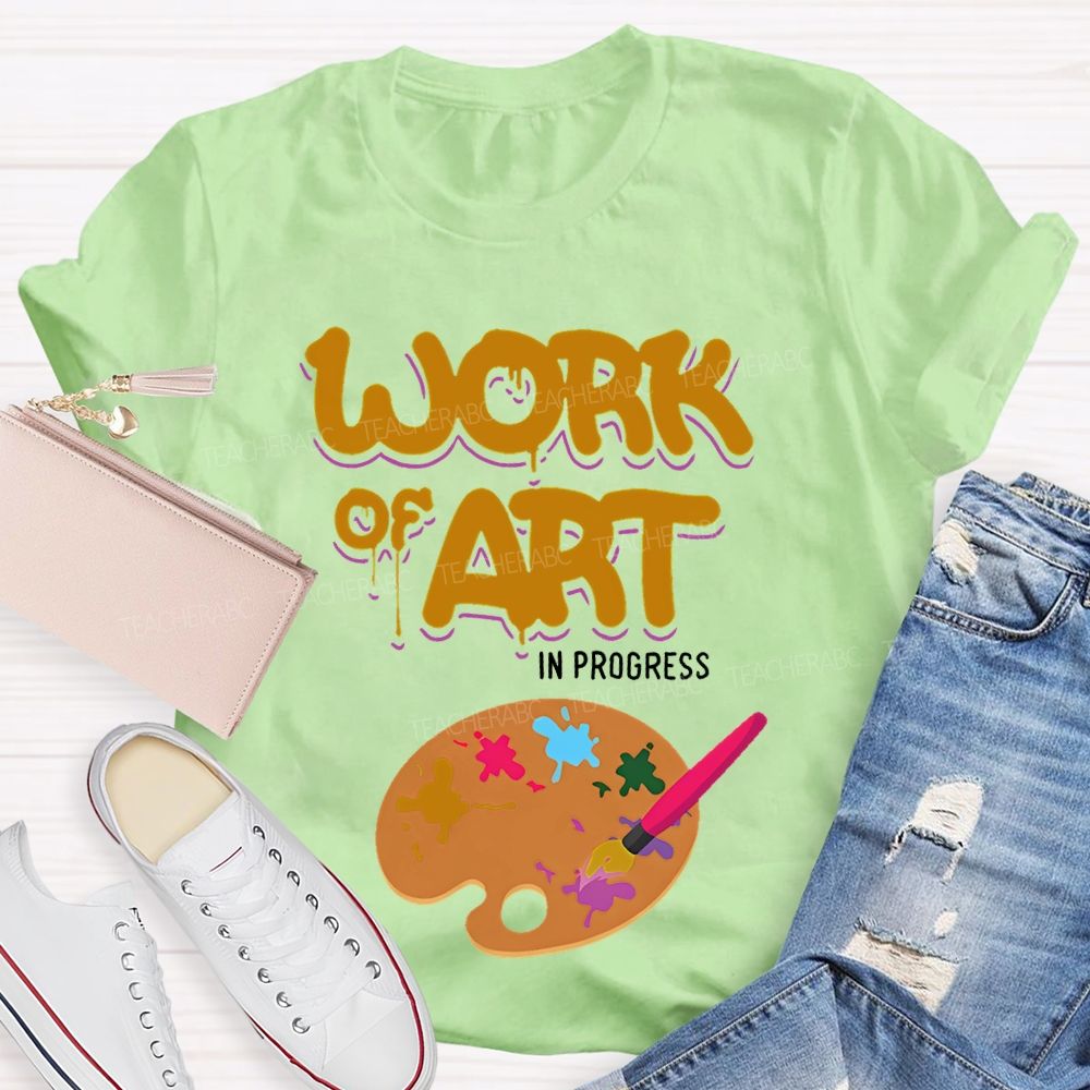 Work Of Art In Progress Artist Teacher T-shirt