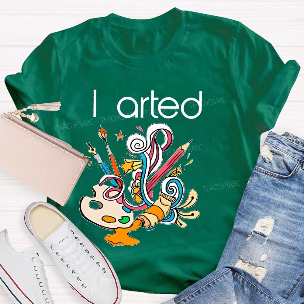 I Arted Paint Tube Teacher T-shirt