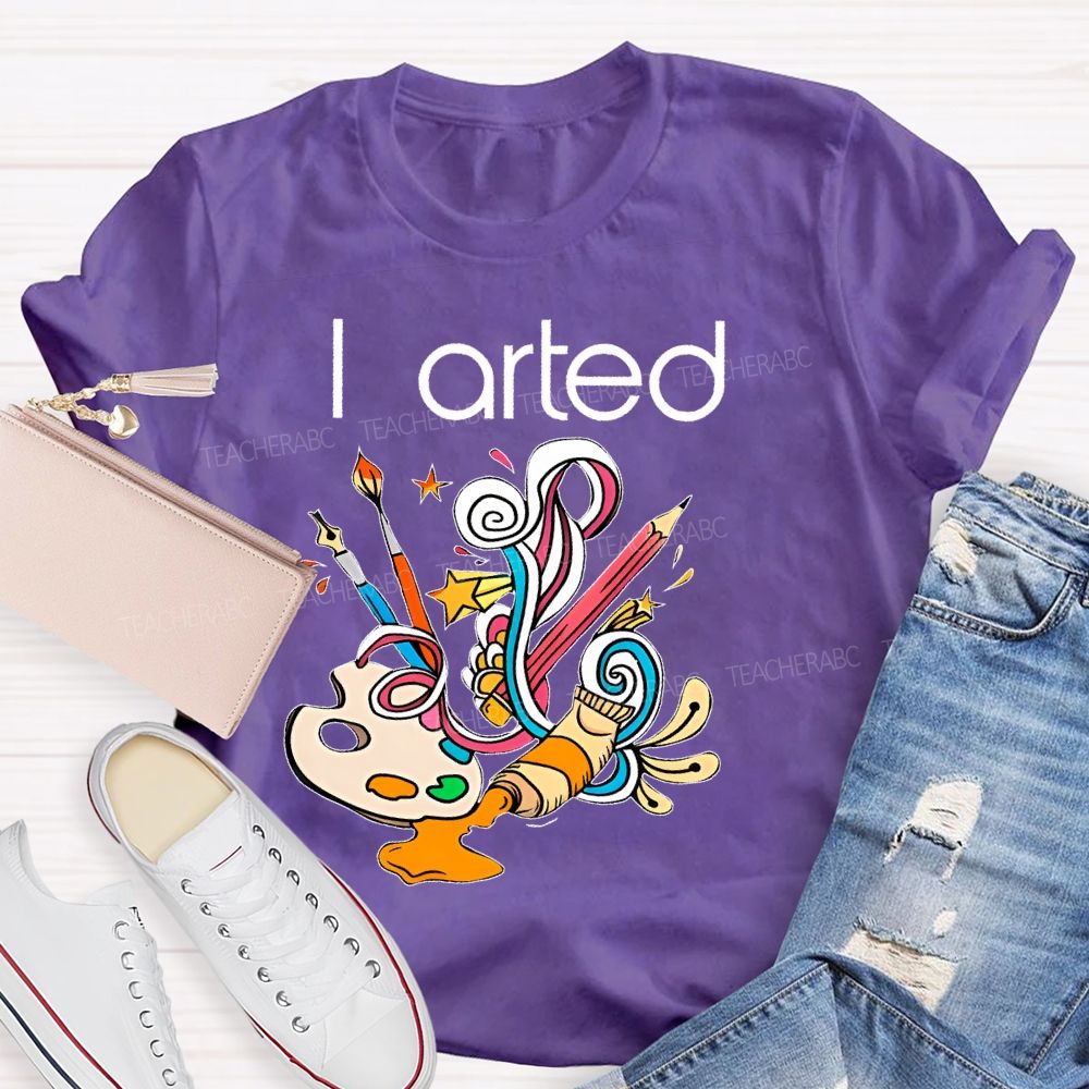 I Arted Paint Tube Teacher T-shirt