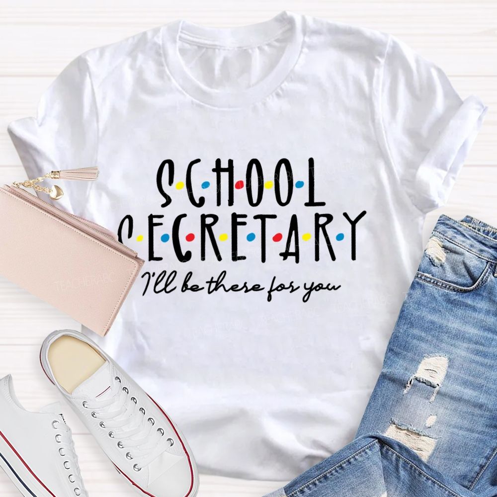 School Secretary I'll Be There For You Teacher T-shirt