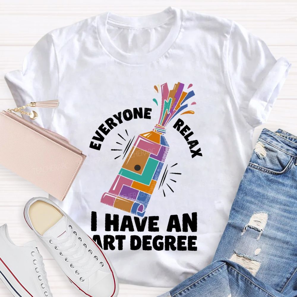 Everyone Relax I Have An Art Degree Teacher T-shirt