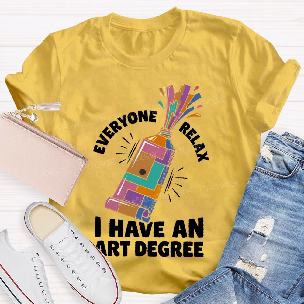 Everyone Relax I Have An Art Degree Teacher T-shirt