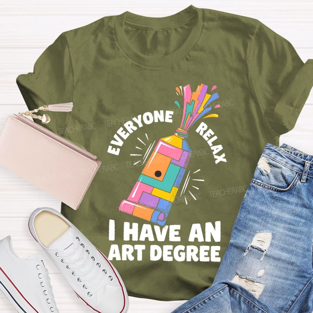 Everyone Relax I Have An Art Degree Teacher T-shirt