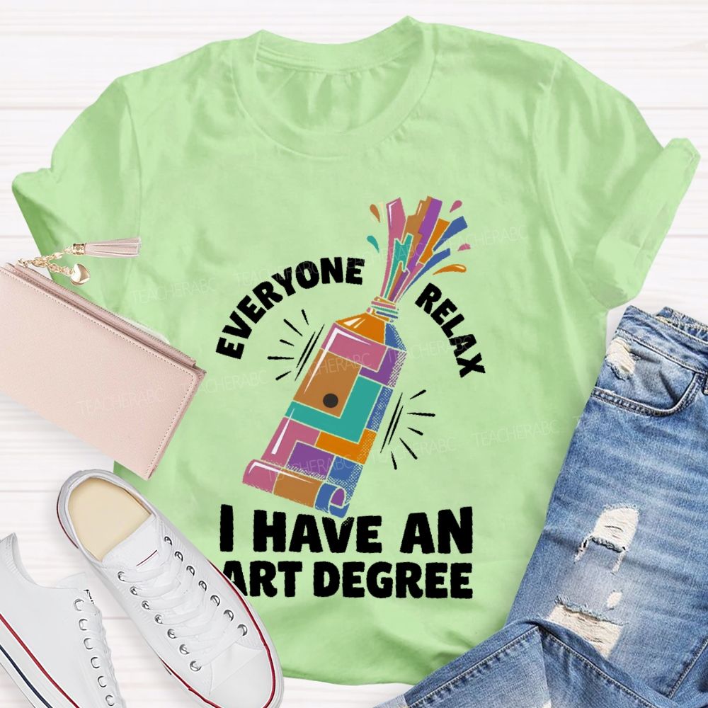 Everyone Relax I Have An Art Degree Teacher T-shirt