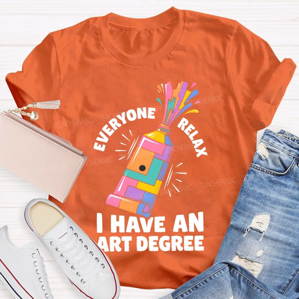 Everyone Relax I Have An Art Degree Teacher T-shirt