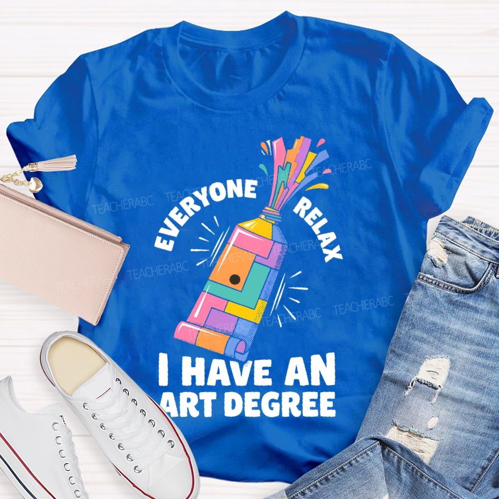 Everyone Relax I Have An Art Degree Teacher T-shirt