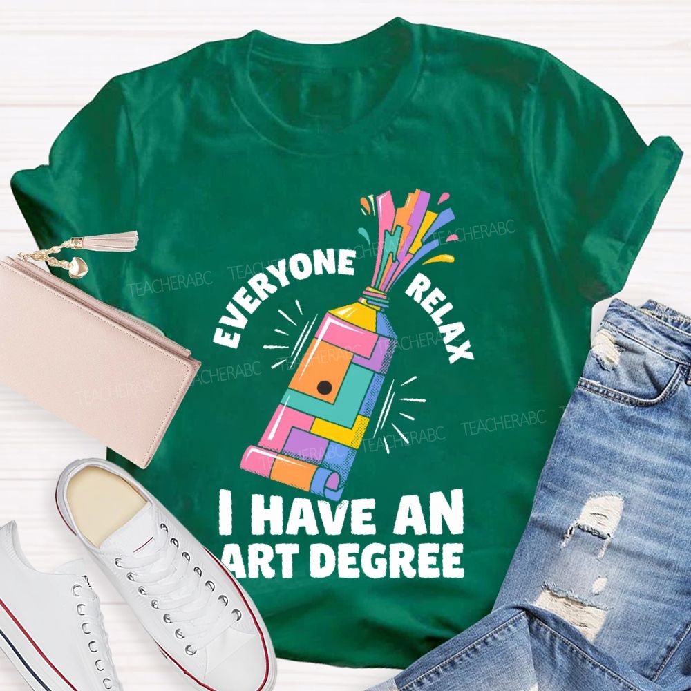 Everyone Relax I Have An Art Degree Teacher T-shirt
