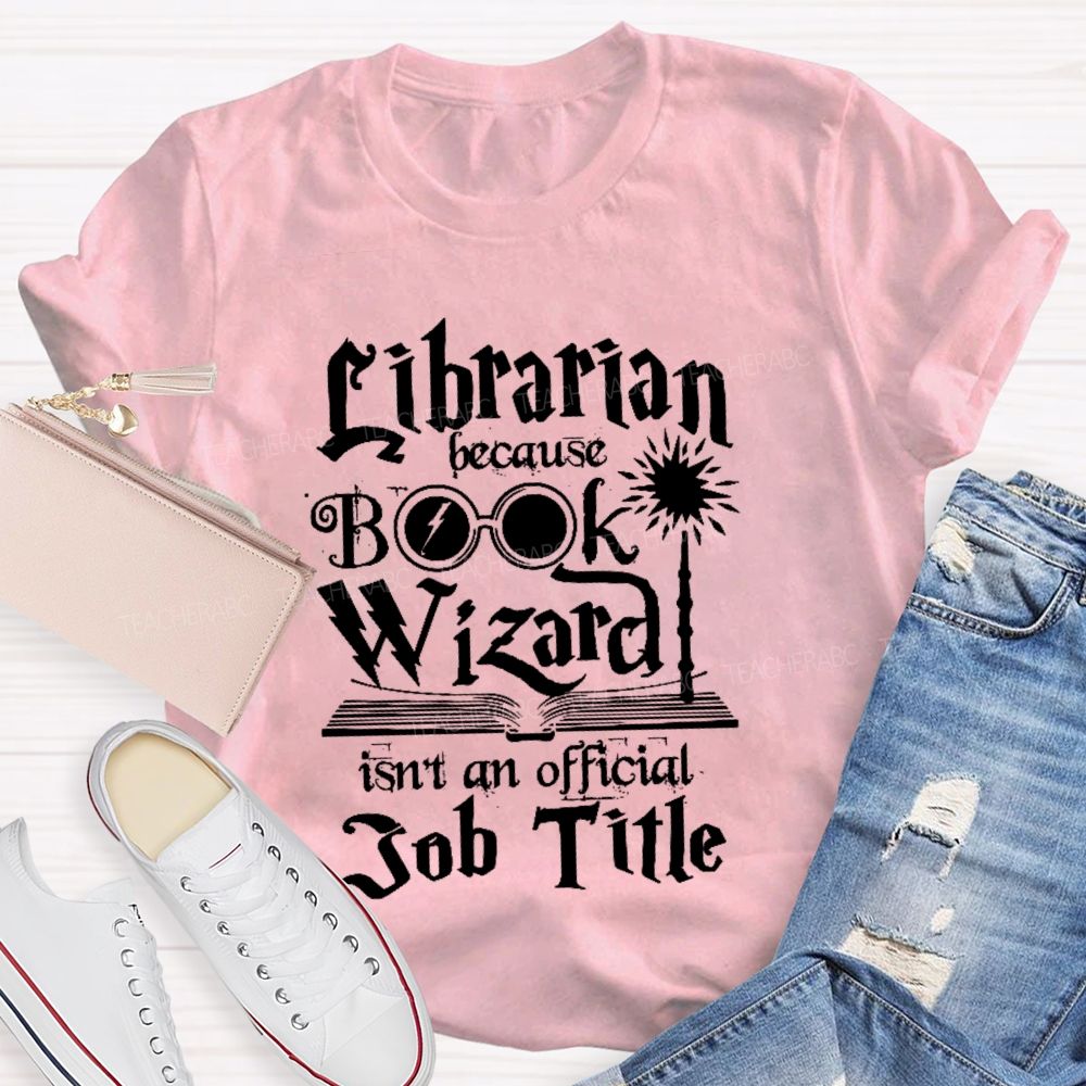 Librarian Because Book Wizard Isn't an Official Job Title Teacher T-shirt