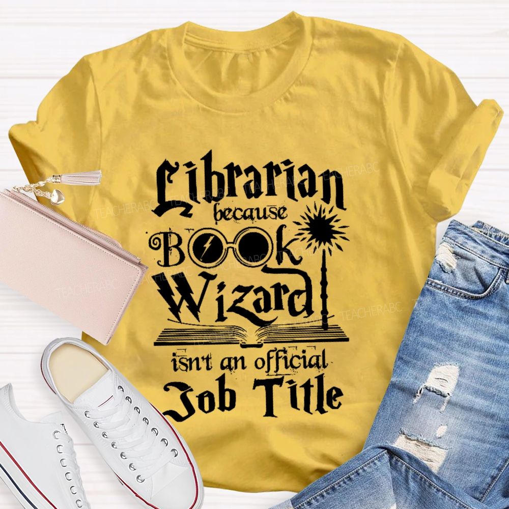 Librarian Because Book Wizard Isn't an Official Job Title Teacher T-shirt