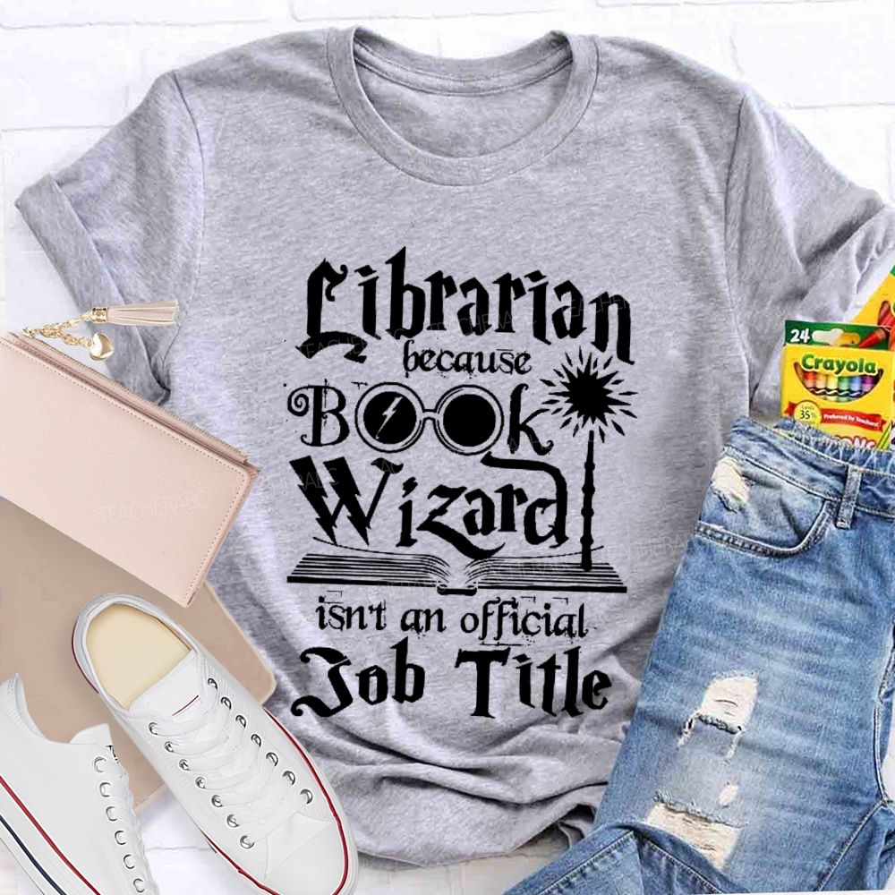 Librarian Because Book Wizard Isn't an Official Job Title Teacher T-shirt