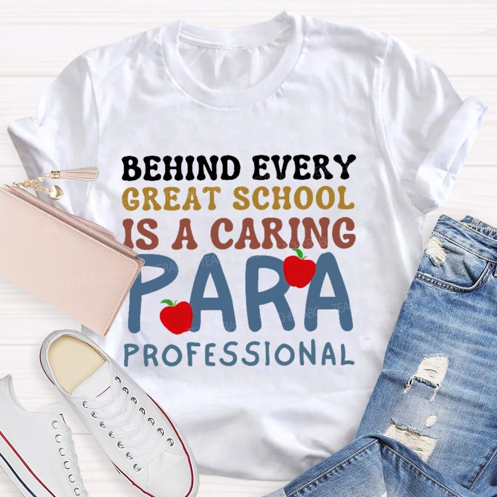Behind Every Great School Is A Caring Para Professional Teacher T-shirt