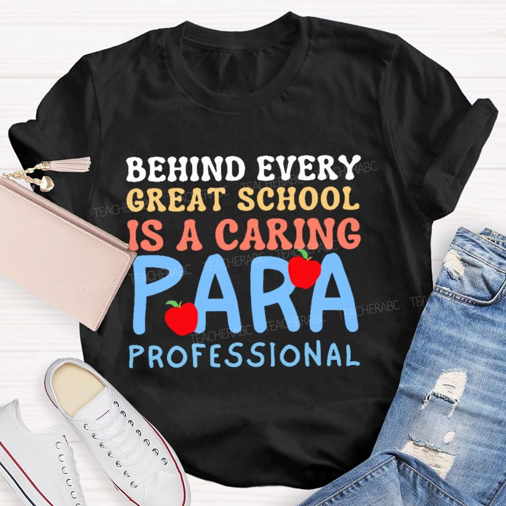 Behind Every Great School Is A Caring Para Professional Teacher T-shirt