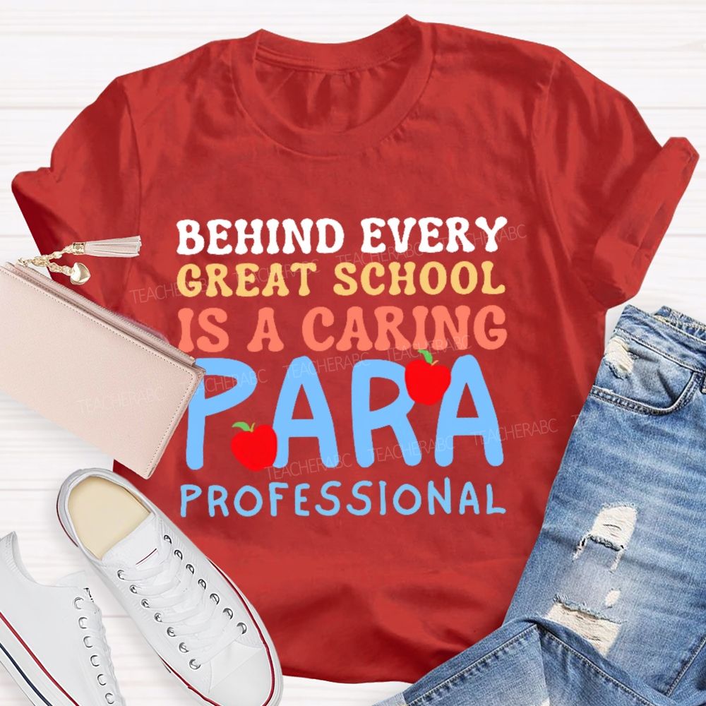 Behind Every Great School Is A Caring Para Professional Teacher T-shirt