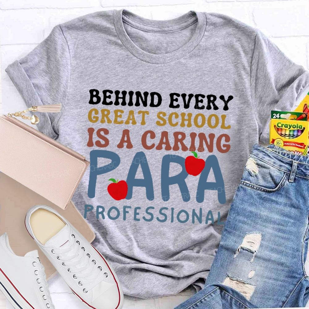 Behind Every Great School Is A Caring Para Professional Teacher T-shirt