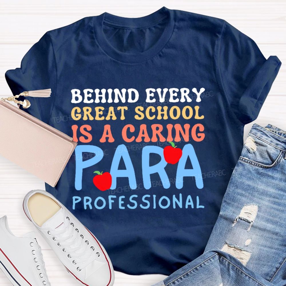 Behind Every Great School Is A Caring Para Professional Teacher T-shirt