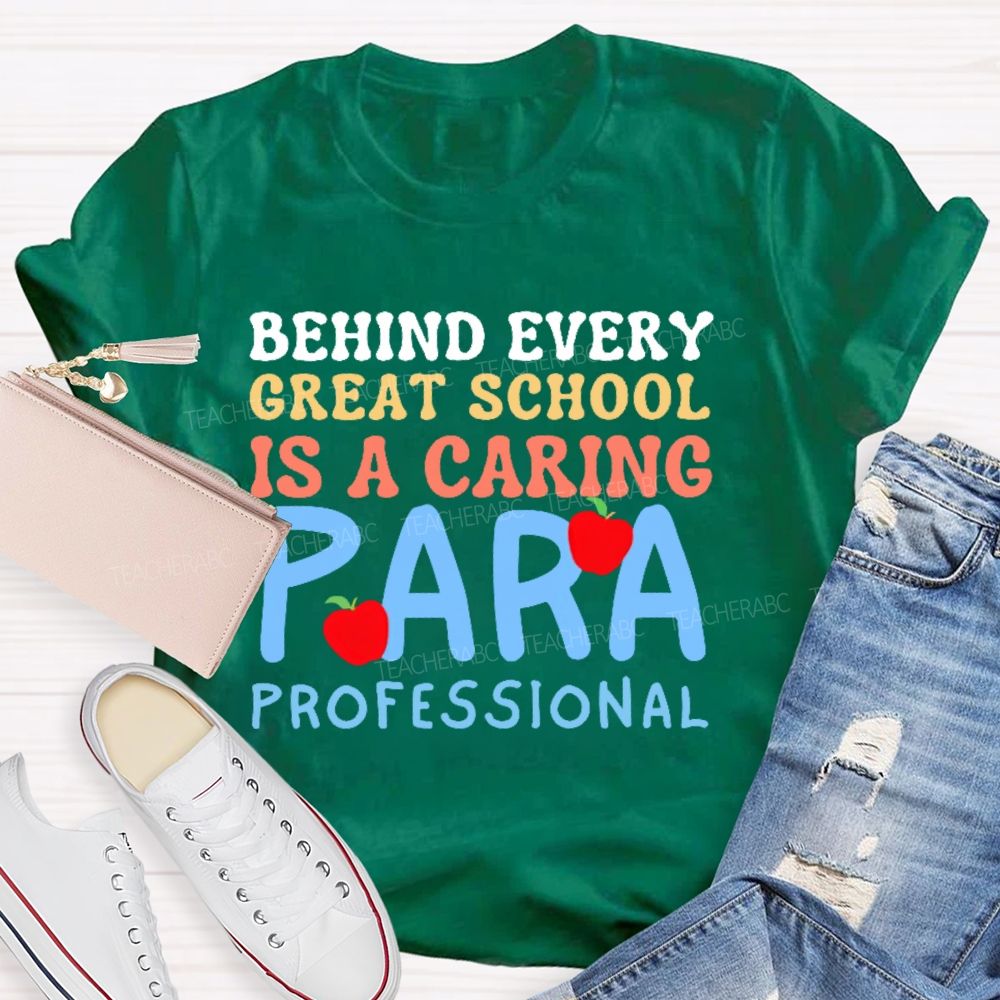 Behind Every Great School Is A Caring Para Professional Teacher T-shirt