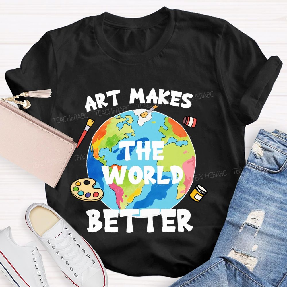 Art Makes The World Better Teacher T-shirt