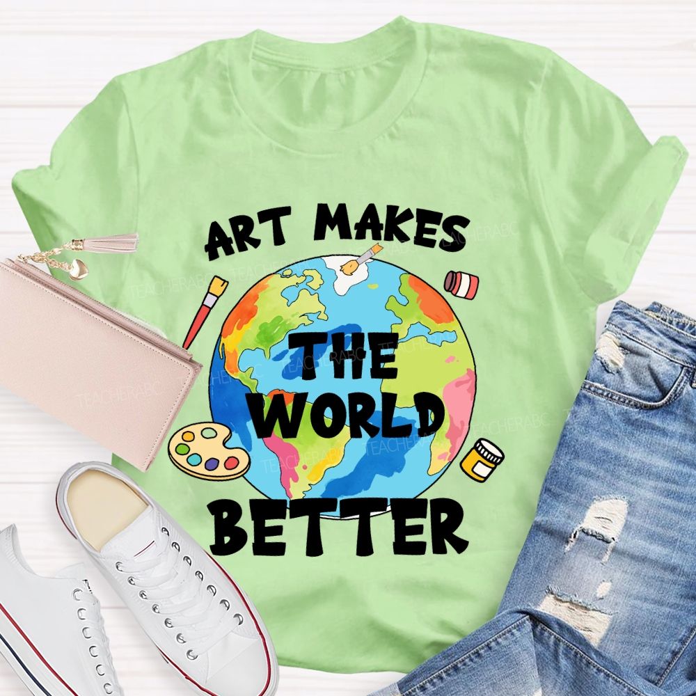 Art Makes The World Better Teacher T-shirt