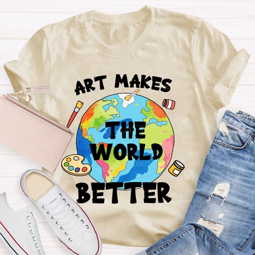 Art Makes The World Better Teacher T-shirt