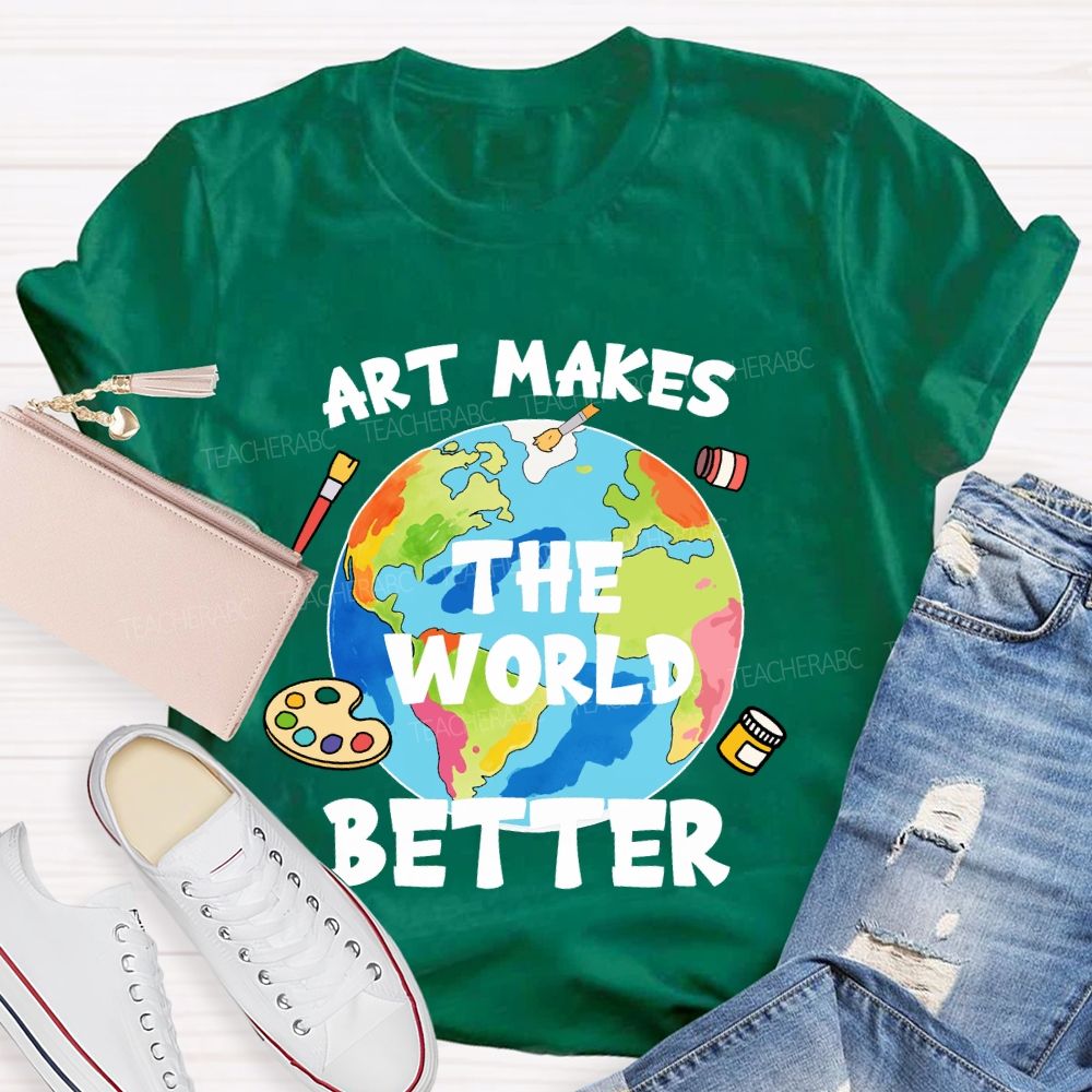 Art Makes The World Better Teacher T-shirt