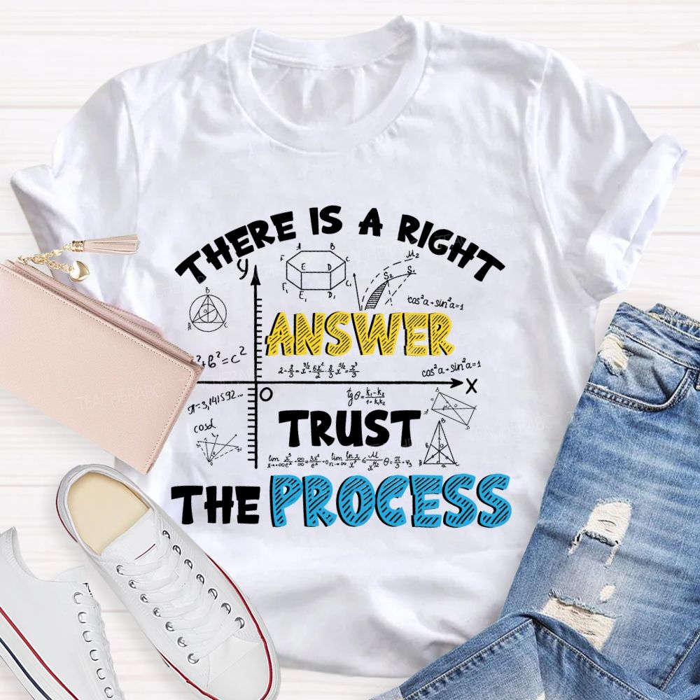 There Is A Right Answer Trust The Process Teacher T-shirt