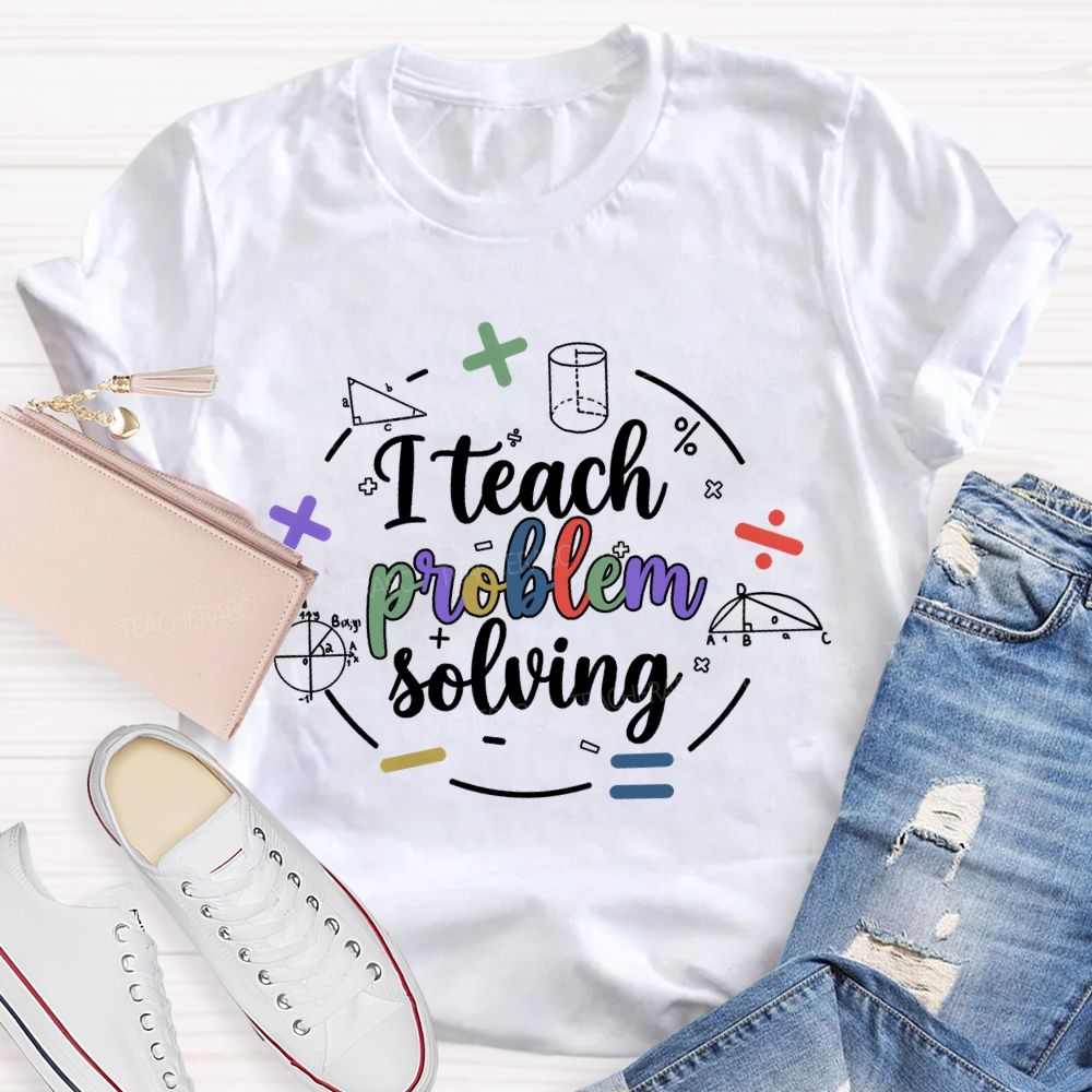I Teach Problem Solving Teacher T-shirt