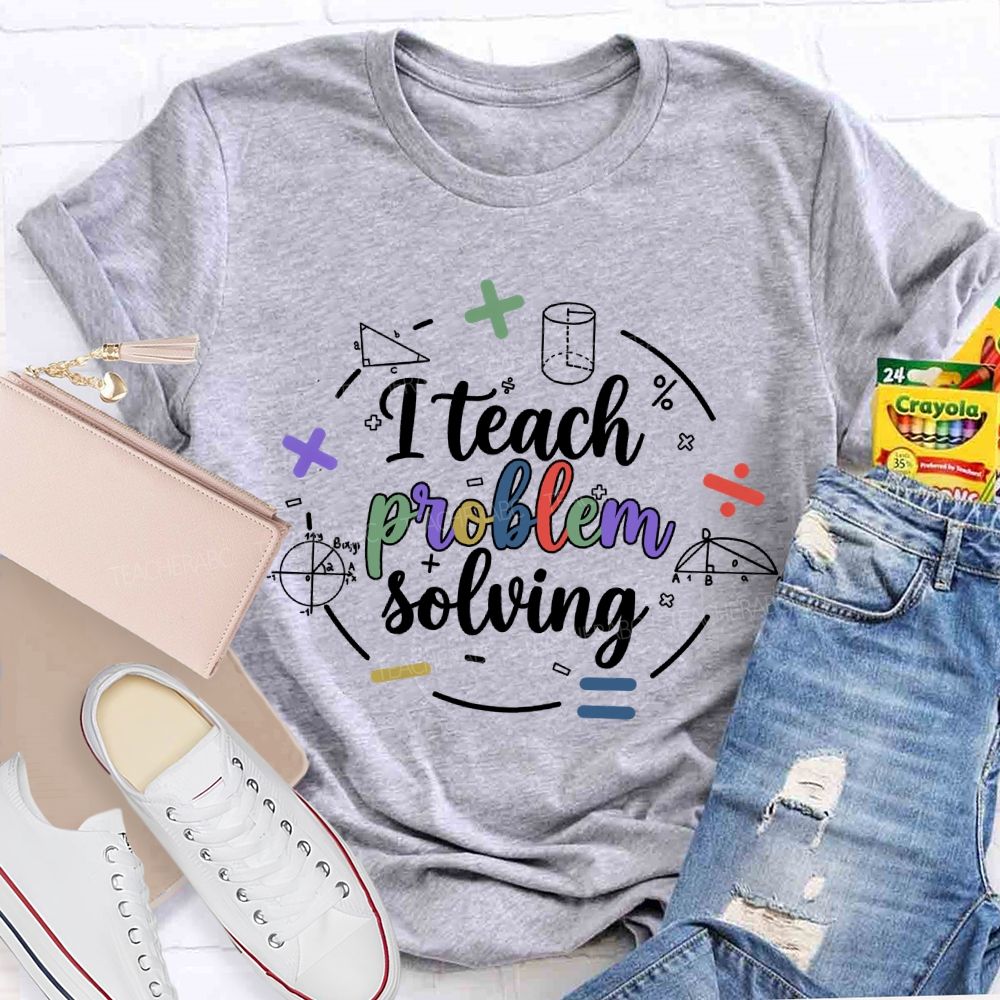I Teach Problem Solving Teacher T-shirt