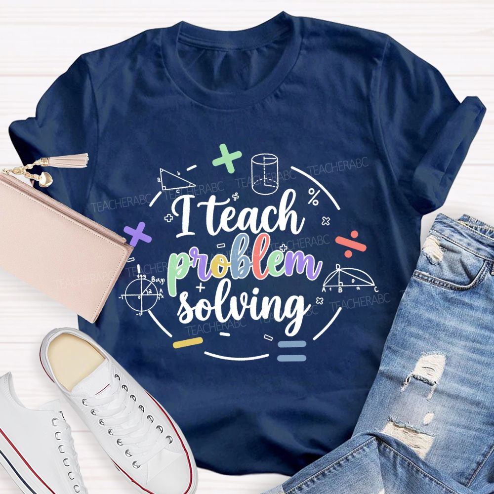 I Teach Problem Solving Teacher T-shirt