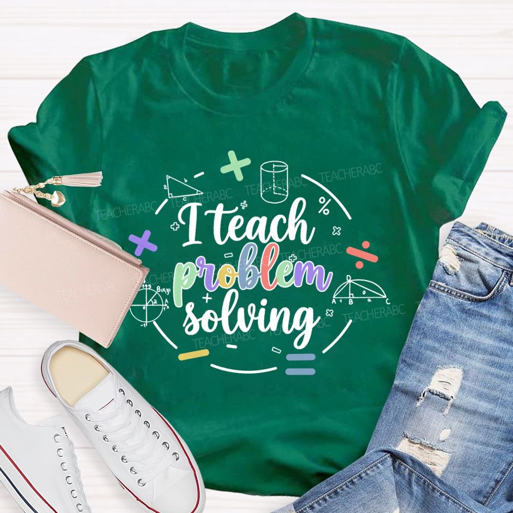 I Teach Problem Solving Teacher T-shirt