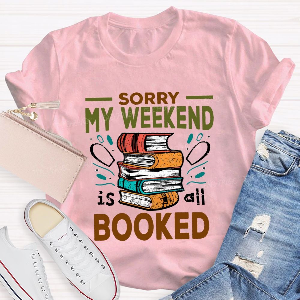 Sorry My Weekend Is All Booked Teacher T-shirt