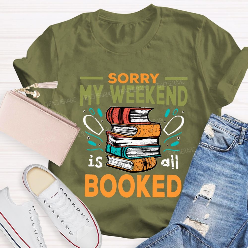 Sorry My Weekend Is All Booked Teacher T-shirt