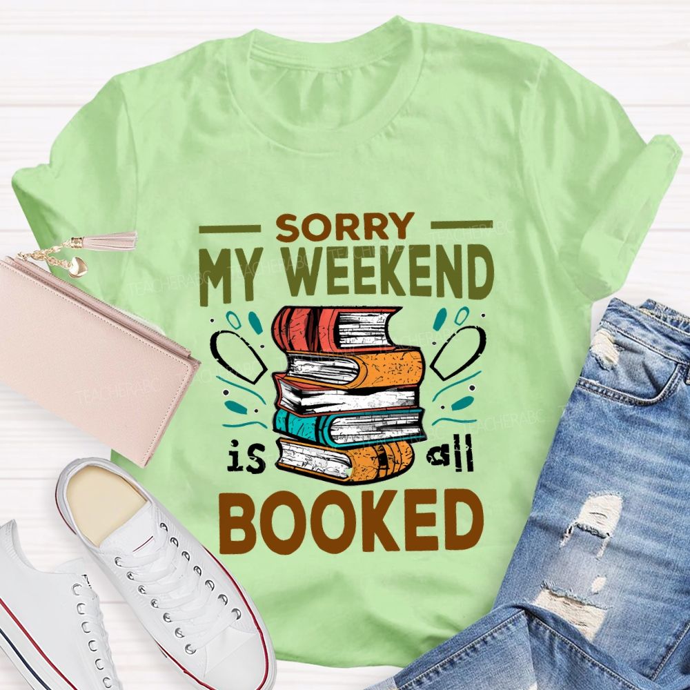 Sorry My Weekend Is All Booked Teacher T-shirt