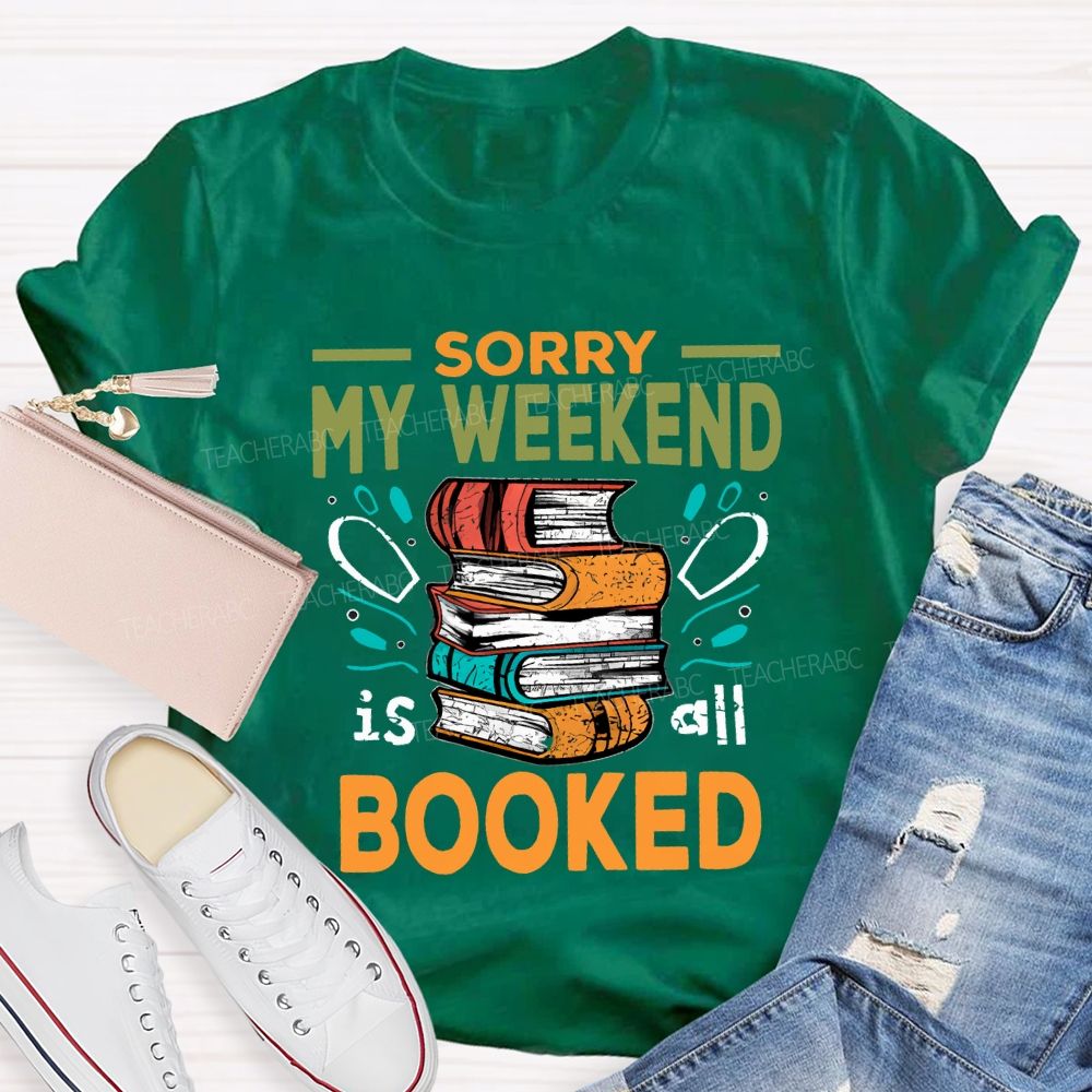 Sorry My Weekend Is All Booked Teacher T-shirt