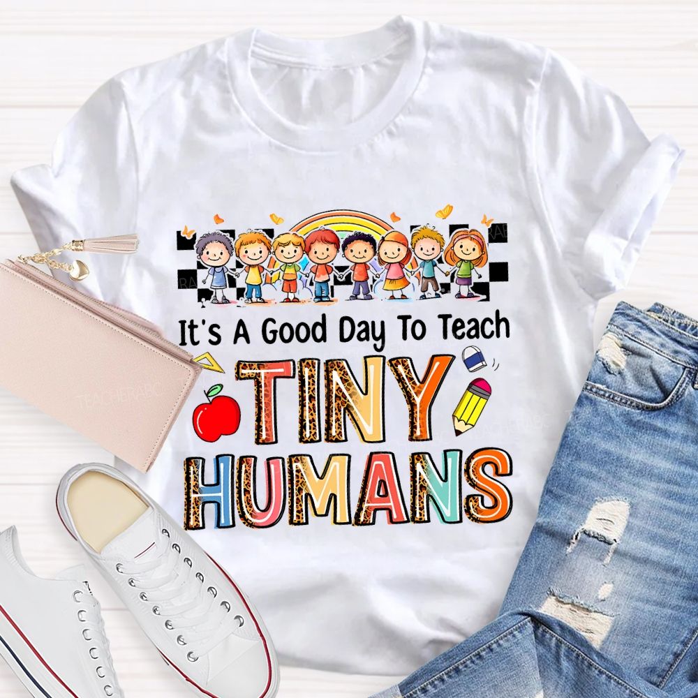 It'S A Good Day To Teach Tiny Humans Teacher T-shirt