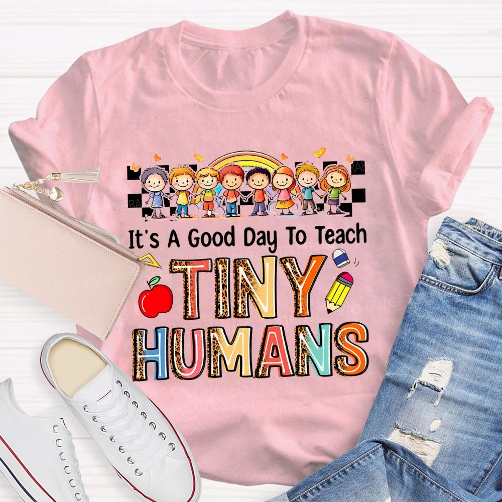 It'S A Good Day To Teach Tiny Humans Teacher T-shirt